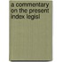 A Commentary On The Present Index Legisl