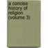 A Concise History Of Religion (Volume 3)