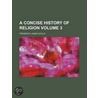 A Concise History Of Religion (Volume 3) by Frederick James Gould