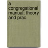 A Congregational Manual; Theory And Prac door William Eleazar Barton