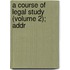 A Course Of Legal Study (Volume 2); Addr