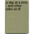 A Day At A Time : And Other Talks On Lif