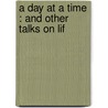 A Day At A Time : And Other Talks On Lif door Archibald Alexander