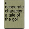 A Desperate Character; A Tale Of The Gol door W. Thomson-Gregg