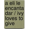 A Eli le encanta dar / Ivy Loves to Give door Freya Blackwood