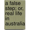 A False Step; Or, Real Life In Australia door Marc