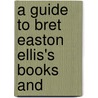 A Guide To Bret Easton Ellis's Books And by Rose Knight