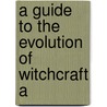 A Guide To The Evolution Of Witchcraft A by Emeline Fort
