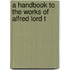 A Handbook To The Works Of Alfred Lord T