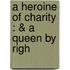 A Heroine Of Charity : & A Queen By Righ