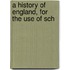 A History Of England, For The Use Of Sch
