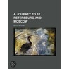 A Journey To St. Petersburg And Moscow door Leitch Ritchie