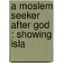 A Moslem Seeker After God : Showing Isla