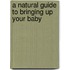 A Natural Guide To Bringing Up Your Baby