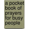 A Pocket Book Of Prayers For Busy People door Not Available