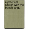 A Practical Course With The French Langu door Louis A. Languellier