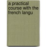 A Practical Course With The French Langu by Louis A. Languellier