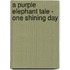 A Purple Elephant Tale - One Shining Day