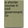 A Shorter Course In Civil Government: Co door Calvin Townsend
