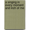 A Singing In Every Moment And Inch Of Me door Barney Simon