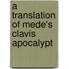 A Translation Of Mede's Clavis Apocalypt door Joseph Mede