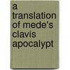 A Translation Of Mede's Clavis Apocalypt by Joseph Mede
