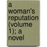 A Woman's Reputation (Volume 1); A Novel