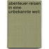 Abenteuer-Reisen in eine unbekannte Welt