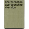 Aberdeenshire: Aberdeenshire, River Don door Source Wikipedia