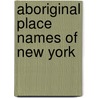 Aboriginal Place Names Of New York by New York State Museum