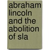 Abraham Lincoln And The Abolition Of Sla door Professor Charles Godfrey Leland