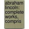 Abraham Lincoln: Complete Works, Compris by John Hay