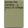 Across The Campus : A Story Of College L door Caroline M. Fuller