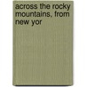 Across The Rocky Mountains, From New Yor by William Kelley