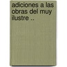 Adiciones A Las Obras Del Muy Ilustre .. by Benito Jer Feij O.