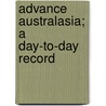 Advance Australasia; A Day-To-Day Record door Frank Thomas Bullen