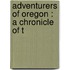 Adventurers Of Oregon : A Chronicle Of T
