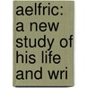 Aelfric: A New Study Of His Life And Wri door Caroline Louisa White