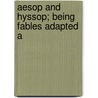 Aesop And Hyssop; Being Fables Adapted A by William Ellery Leonard