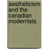 Aestheticism And The Canadian Modernists by Brian Trehearne