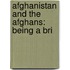 Afghanistan And The Afghans: Being A Bri