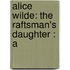 Alice Wilde: The Raftsman's Daughter : A