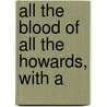 All The Blood Of All The Howards, With A by Walter Hope Long Howard