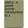 Alpha : A Greek Primer Introductory To X by William G. Frost