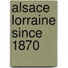 Alsace Lorraine Since 1870 by Barry Cerf