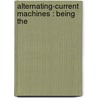 Alternating-Current Machines : Being The by Samuel Sheldon