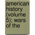American History (Volume 5); Wars Of The