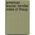 American Leaves: Familiar Notes Of Thoug