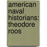 American Naval Historians: Theodore Roos door Source Wikipedia