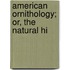 American Ornithology; Or, The Natural Hi
